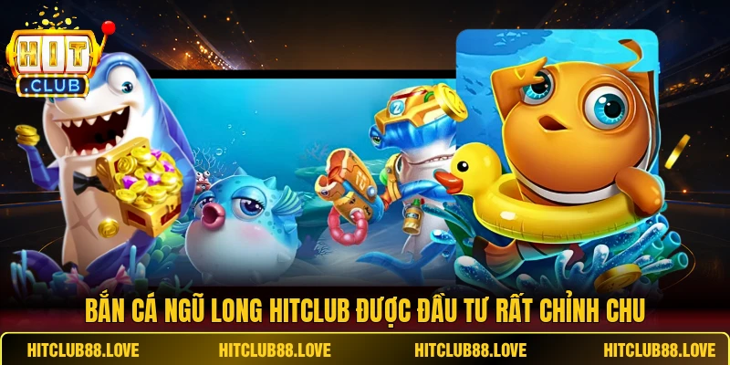 Bắn cá Ngũ Long HITCLUB được đầu tư rất chỉnh chu