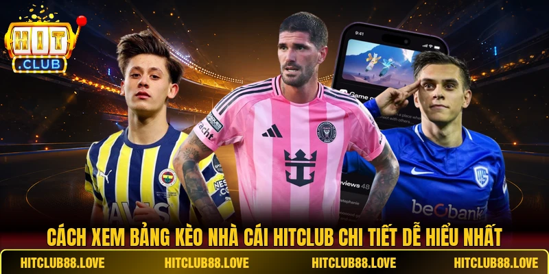 Cách Xem Bảng Kèo Nhà Cái HITCLUB Chi Tiết Dễ Hiểu Nhất