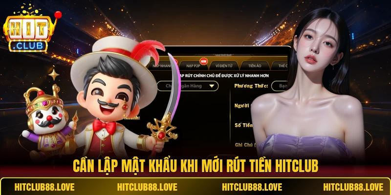 Cần lập mật khẩu khi mới rút tiền Hitclub
