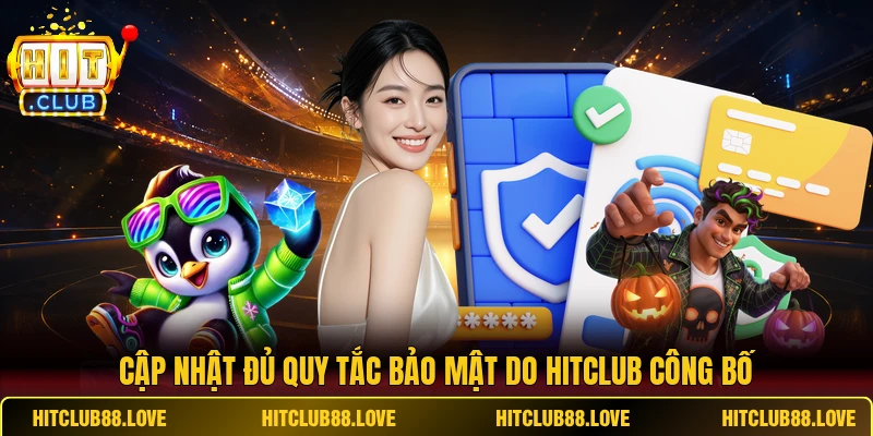 Cập nhật đủ quy tắc bảo mật do Hitclub công bố