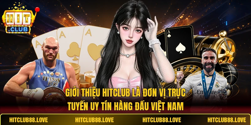 Giới thiệu HITCLUB là đơn vị trực tuyến uy tín hàng đầu Việt Nam