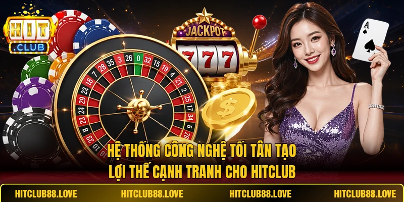 Hệ thống công nghệ tối tân tạo lợi thế cạnh tranh cho HITCLUB