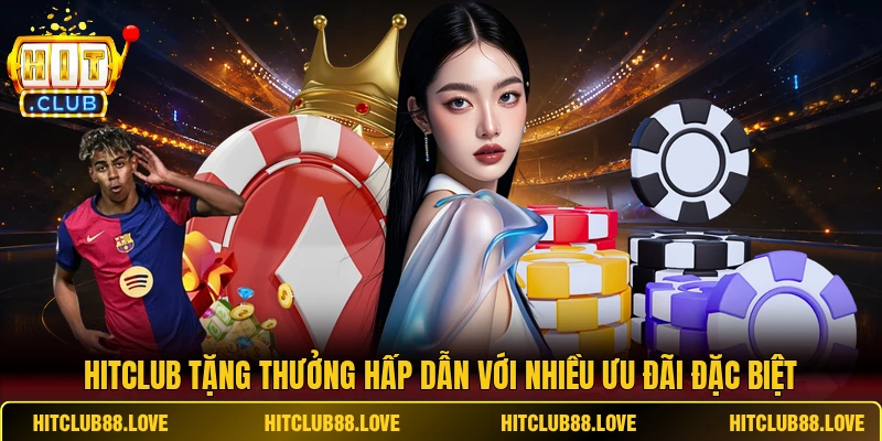 HITCLUB tặng thưởng hấp dẫn với nhiều ưu đãi đặc biệt