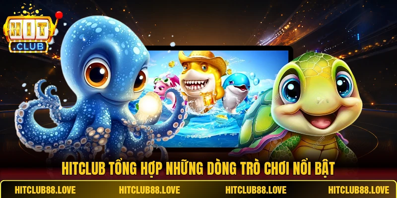 HITCLUB tổng hợp những dòng trò chơi nổi bật