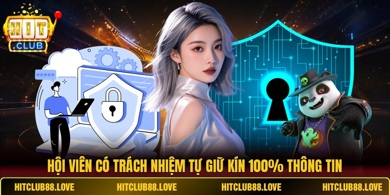Hội viên có trách nhiệm tự giữ kín 100% thông tin