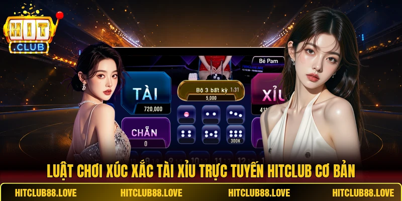 Luật chơi xúc xắc tài xỉu trực tuyến HITCLUB cơ bản