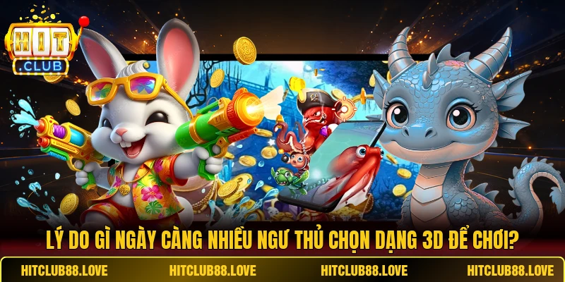 Lý do gì ngày càng nhiều ngư thủ chọn dạng 3D để chơi?