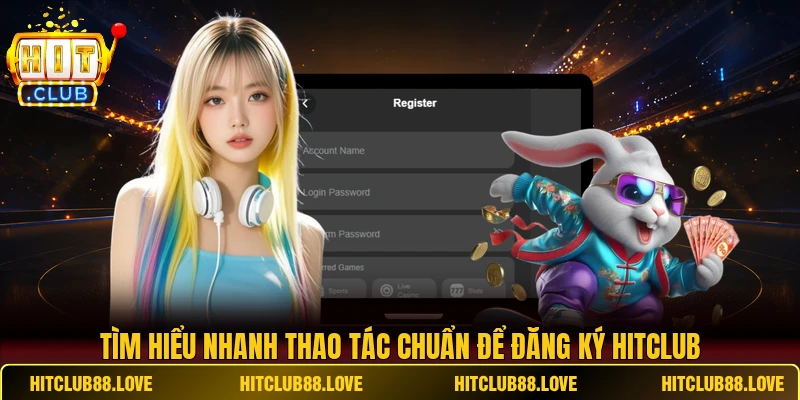 Tìm hiểu nhanh thao tác chuẩn để đăng ký Hitclub
