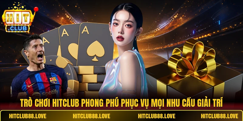 Kho trò chơi HITCLUB phong phú phục vụ mọi nhu cầu giải trí