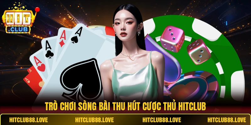 Trò chơi sòng bài thu hút cược thủ HITCLUB