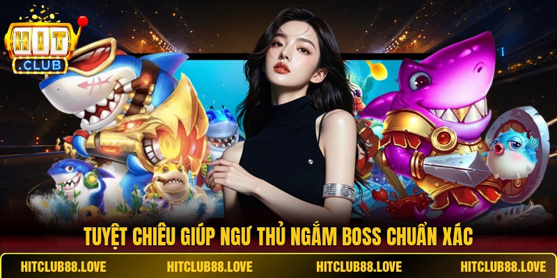 Tuyệt chiêu giúp ngư thủ ngắm boss chuẩn xác